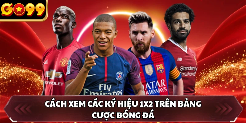 Kèo Châu Âu GO99 - Công Thức Giúp Cược Thủ Lật Đổ Nhà Cái 2 Cách xem các ký hiệu 1X2 trên bảng cược bóng đá