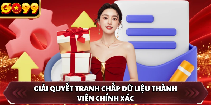 Quyền Riêng Tư GO99 4 Giải quyết tranh chấp dữ liệu thành viên chính xác