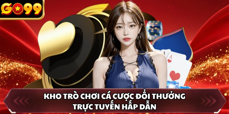 Game Bài GO99 2 Kho trò chơi cá cược đổi thưởng trực tuyến hấp dẫn