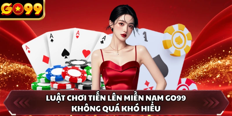 Tiến Lên Miền Nam GO99 - Luật Tham Gia Dễ Nắm Bắt Nhất 2 Luật chơi tiến lên miền Nam GO99 không quá khó hiểu