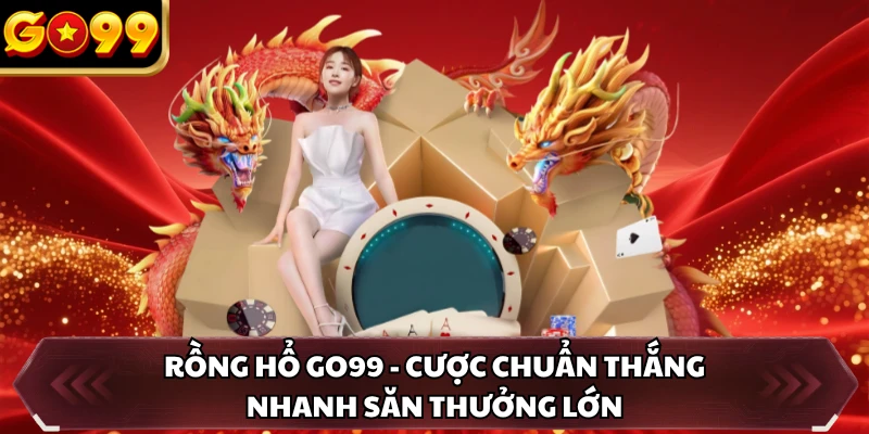 Rồng Hổ GO99 - Cược Chuẩn Thắng Nhanh Săn Thưởng Lớn 3 Rồng Hổ GO99 - Cược Chuẩn Thắng Nhanh Săn Thưởng Lớn